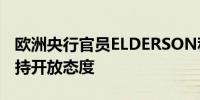 欧洲央行官员ELDERSON称在10月份会议前持开放态度