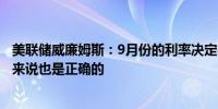 美联储威廉姆斯：9月份的利率决定在9月是正确的对于今天来说也是正确的