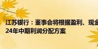 江苏银行：董事会将根据盈利、现金流和中长期规划决定2024年中期利润分配方案