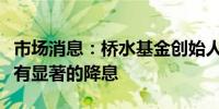 市场消息：桥水基金创始人达利欧并不预期会有显著的降息