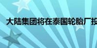 大陆集团将在泰国轮胎厂投资超过3亿美元