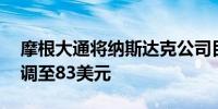 摩根大通将纳斯达克公司目标价从77美元上调至83美元