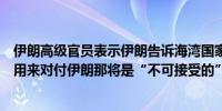 伊朗高级官员表示伊朗告诉海湾国家如果他们允许其领空被用来对付伊朗那将是“不可接受的”