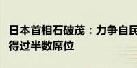 日本首相石破茂：力争自民党和公明党能够获得过半数席位