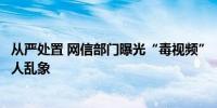 从严处置 网信部门曝光“毒视频”“开盒挂人”等涉未成年人乱象