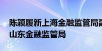 陈颖履新上海金融监管局副局长 此前曾任职山东金融监管局