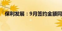 保利发展：9月签约金额同比减少41.93%