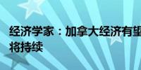 经济学家：加拿大经济有望扩张但疲软态势仍将持续