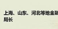 上海、山东、河北等地金融监管局迎来新任副局长