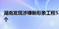 湖南发现涉嫌新形象工程52个叫停4个整改33个