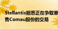 Stellantis据悉正在争取意大利政府批准其出售Comau股份的交易