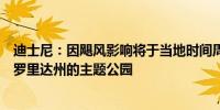 迪士尼：因飓风影响将于当地时间周三下午关闭位于美国佛罗里达州的主题公园