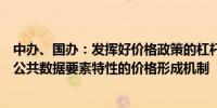 中办、国办：发挥好价格政策的杠杆调节作用加快建立符合公共数据要素特性的价格形成机制