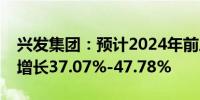 兴发集团：预计2024年前三季度净利润同比增长37.07%-47.78%