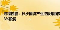 通程控股：长沙国资产业控股集团有限公司拟间接收购44.33%股份