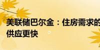 美联储巴尔金：住房需求的上升速度可能会比供应更快