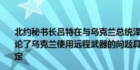 北约秘书长吕特在与乌克兰总统泽连斯基会晤后表示今天讨论了乌克兰使用远程武器的问题具体决定由各个盟国自行决定