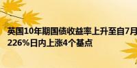 英国10年期国债收益率上升至自7月3以来的最高水平达到4.226%日内上涨4个基点