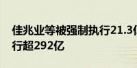 佳兆业等被强制执行21.3亿 佳兆业累计被执行超292亿