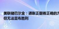 美联储巴尔金：通胀正朝着正确的方向发展；通胀显著下降但无法宣布胜利