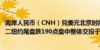 离岸人民币（CNH）兑美元北京时间04:59报7.0927元较周二纽约尾盘跌190点盘中整体交投于7.0985-7.0537元区间