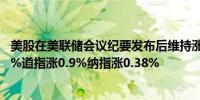 美股在美联储会议纪要发布后维持涨势标普500指数上涨0.5%道指涨0.9%纳指涨0.38%