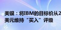 美银：将IBM的目标价从209美元上调至250美元维持“买入”评级