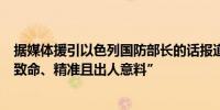 据媒体援引以色列国防部长的话报道称对伊朗的打击将是“致命、精准且出人意料”