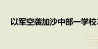 以军空袭加沙中部一学校28人死54人伤