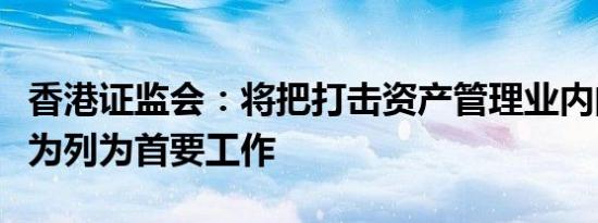 香港证监会：将把打击资产管理业内的失当行为列为首要工作