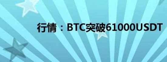 行情：BTC突破61000USDT