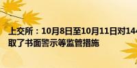 上交所：10月8日至10月11日对144起证券异常交易行为采取了书面警示等监管措施