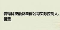 爱玛科技触及跌停公司实际控制人、董事长兼总经理张剑被留置