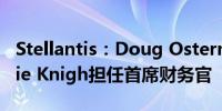 Stellantis：Doug Ostermann将接替Natalie Knigh担任首席财务官