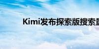 Kimi发布探索版搜索量增强10倍