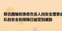 联合国维和事务负责人向安全理事会表示驻黎巴嫩联合国部队的安全和保障日益受到威胁