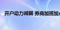 开户动力减弱 券商加班加点情况有所缓解