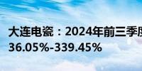 大连电瓷：2024年前三季度净利润预计增长236.05%-339.45%