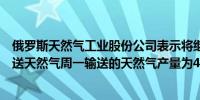 俄罗斯天然气工业股份公司表示将继续通过乌克兰向欧洲输送天然气周一输送的天然气产量为4230万立方米