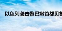 以色列袭击黎巴嫩首都贝鲁特致22人死亡