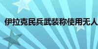 伊拉克民兵武装称使用无人机袭击戈兰高地