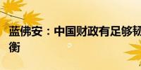 蓝佛安：中国财政有足够韧劲可以实现收支平衡