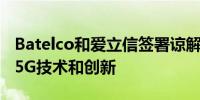 Batelco和爱立信签署谅解备忘录开展下一代5G技术和创新