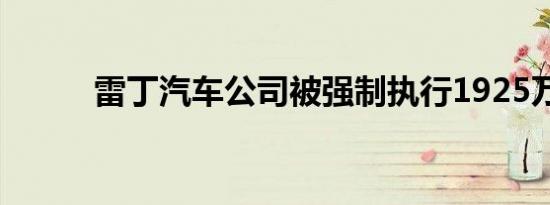 雷丁汽车公司被强制执行1925万