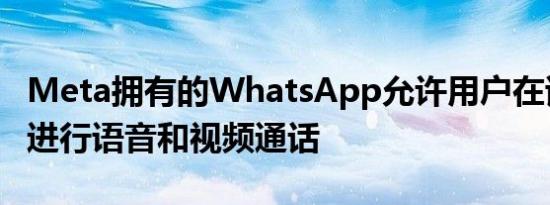 Meta拥有的WhatsApp允许用户在该平台上进行语音和视频通话