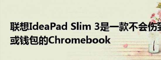 联想IdeaPad Slim 3是一款不会伤到你背部或钱包的Chromebook