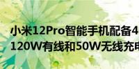 小米12Pro智能手机配备4600mAh电池支持120W有线和50W无线充电