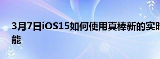 3月7日iOS15如何使用真棒新的实时文本功能