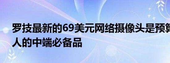 罗技最新的69美元网络摄像头是预算有限的人的中端必备品