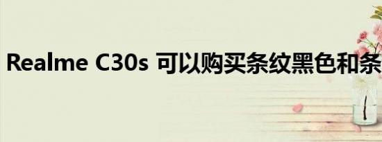 Realme C30s 可以购买条纹黑色和条纹蓝色